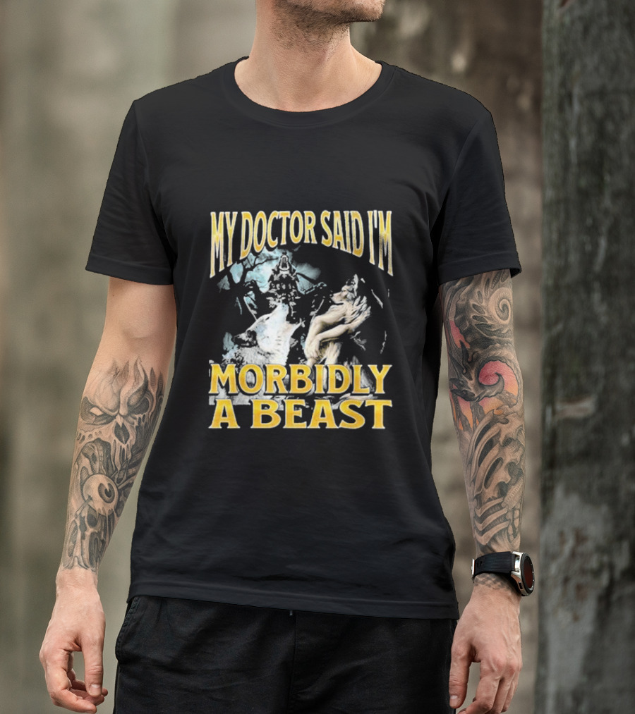 My Doctor Said I'm Morbidly A Beast Wolf T-Shirt