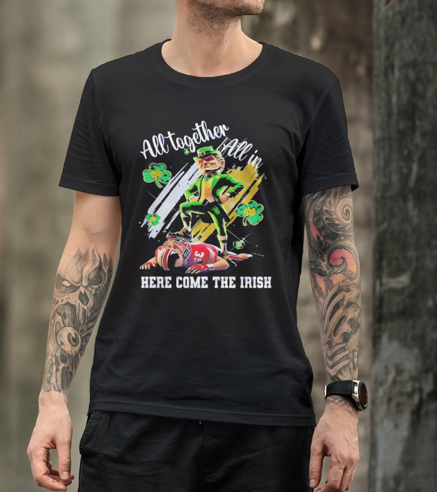 All Together All In Here Come The Irish Notre Dame Fighting Irish Mascot T-Shirt