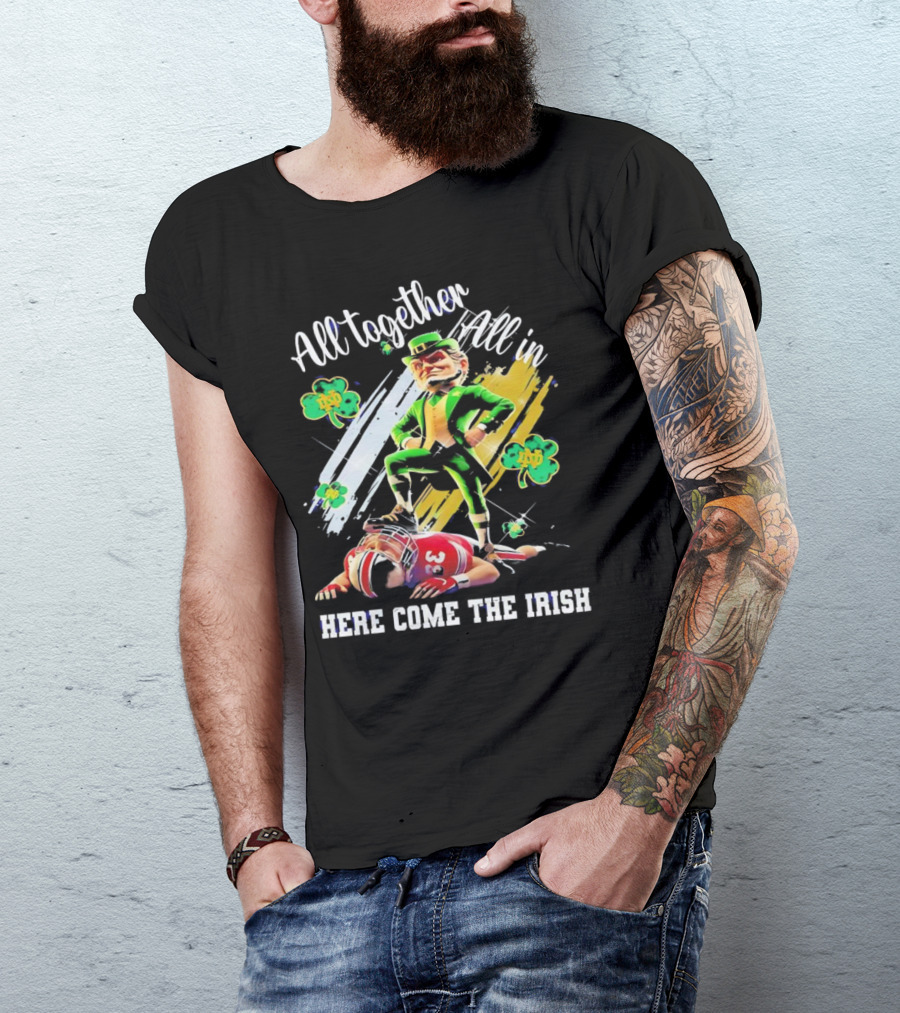 All Together All In Here Come The Irish Notre Dame Fighting Irish Mascot T-Shirt