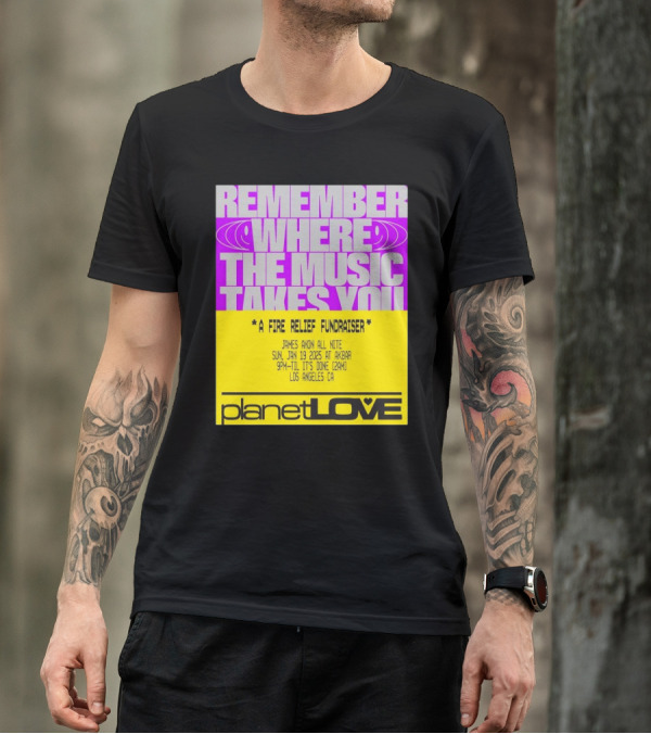 Planet Love Remember Where The Music Takes You Fire Relief Fundraiser Jan 19 2025 Akbar Los Angeles T-Shirt