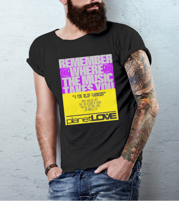 Planet Love Remember Where The Music Takes You Fire Relief Fundraiser Jan 19 2025 Akbar Los Angeles T-Shirt
