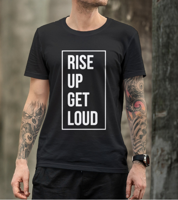 RISE UP GET LOUD Bold Motivational Slogan T-Shirt