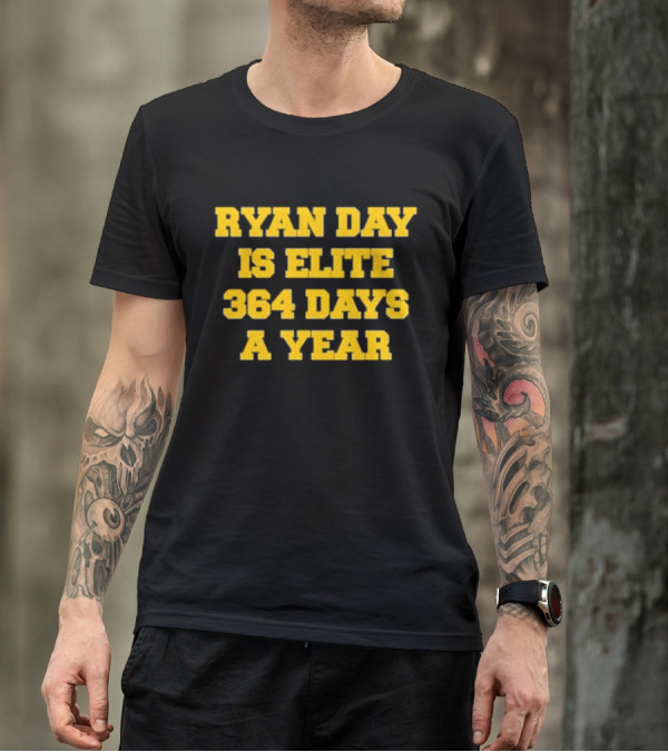 RYAN DAY IS ELITE 364 DAYS A YEAR T-Shirt
