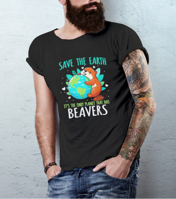 Save The Earth It’s The Only Planet That Has Beavers T-Shirt