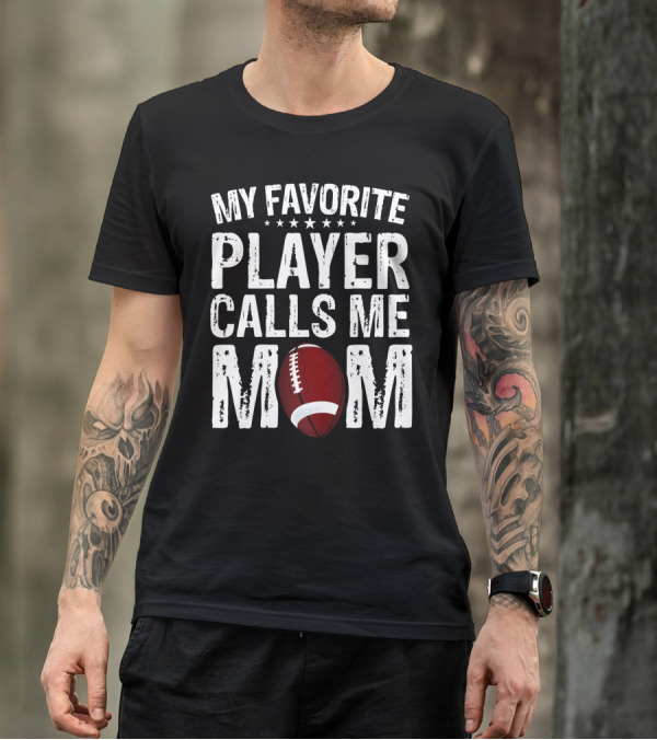 My Favorite Player Calls Me Mom Football T-Shirt