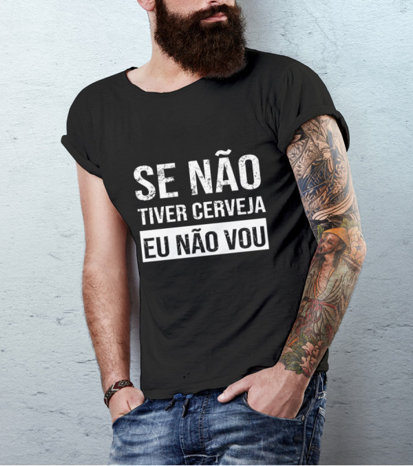 Se Não Tiver Cerveja Eu Não Vou T-Shirt