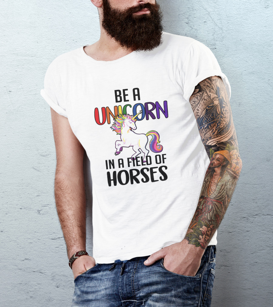 BE A UNICORN IN A FIELD OF HORSES T-Shirt