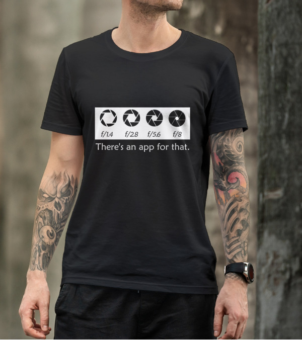 There's An App For That Photography F/1.4 F/2.8 F/5.6 F/8 T-Shirt