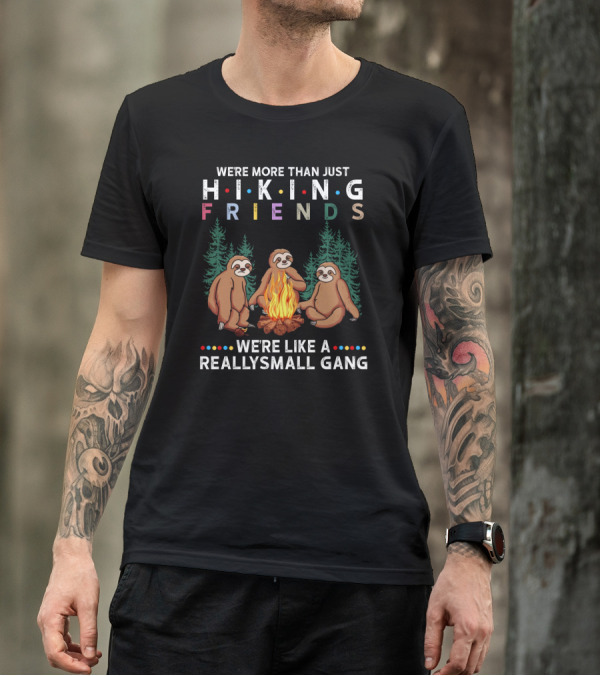 We're More Than Just Hiking Friends Sloth Camping We're Like A Really Small Gang T-Shirt