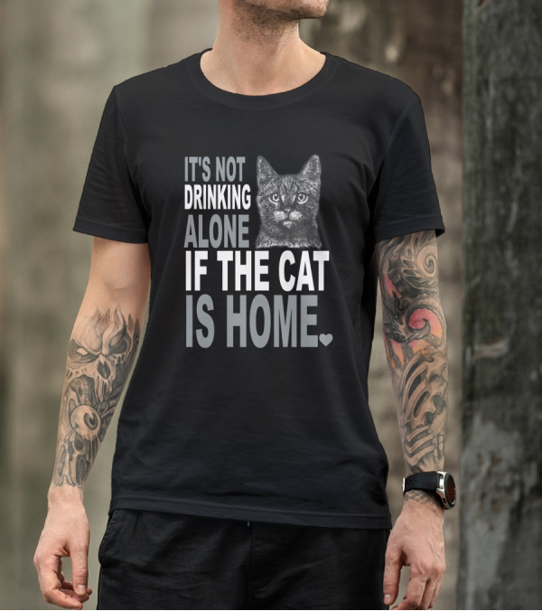 It's Not Drinking Alone If The Cat Is Home Cute Cat Heart T-Shirt