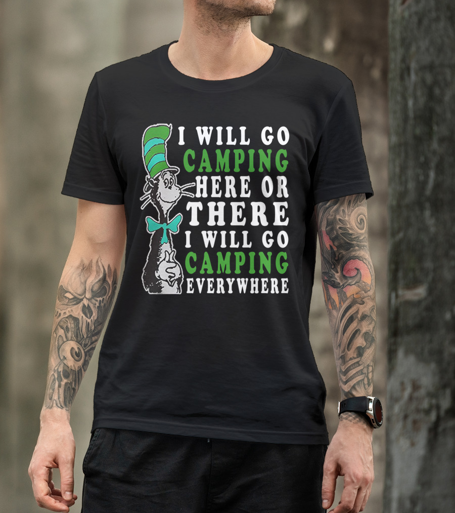 I Will Go Camping Here Or There I Will Go Camping Everywhere T-Shirt