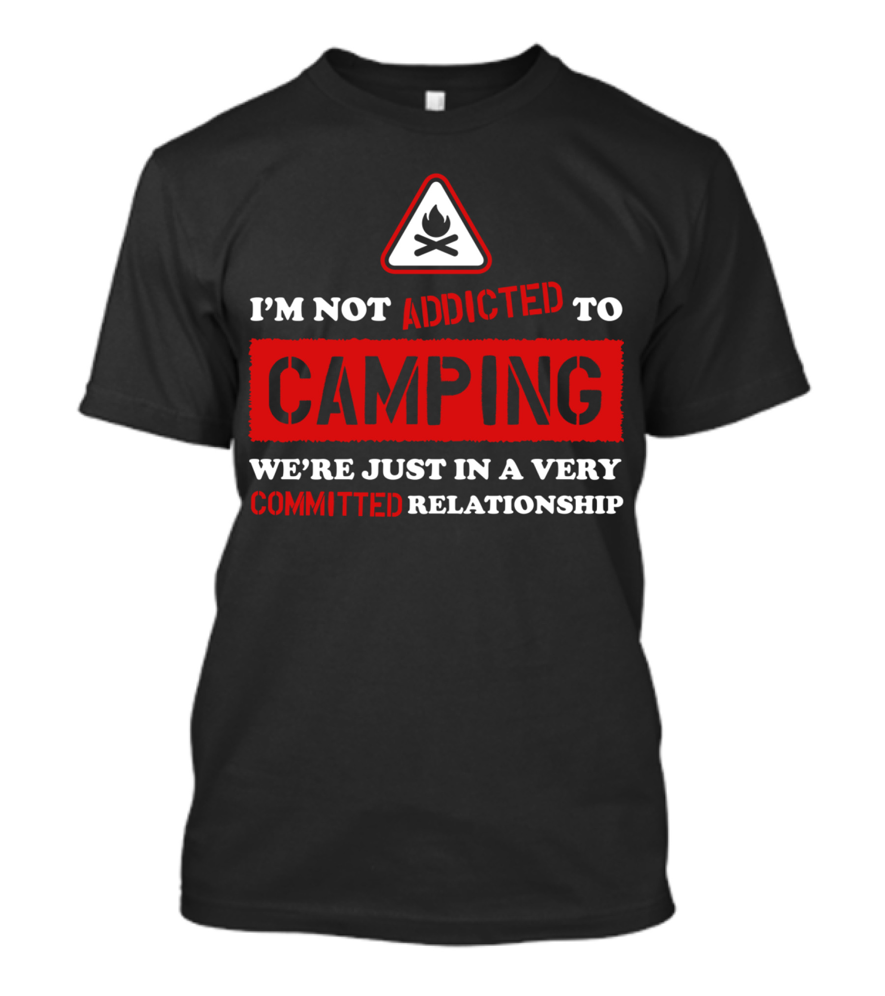 I'm Not Addicted To Camping We're Just In A Very Committed Relationship T-Shirt