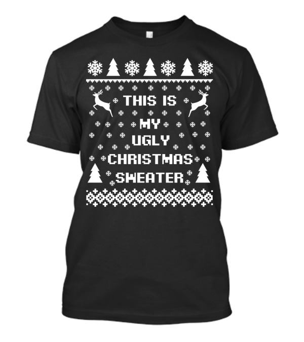 This Is My Ugly Christmas Sweater Snowflakes Trees Reindeer T-Shirt