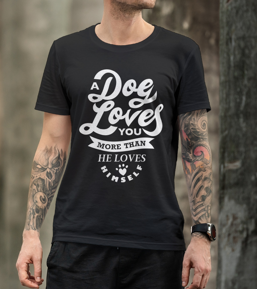 A Dog Loves You More Than He Loves Himself T-Shirt
