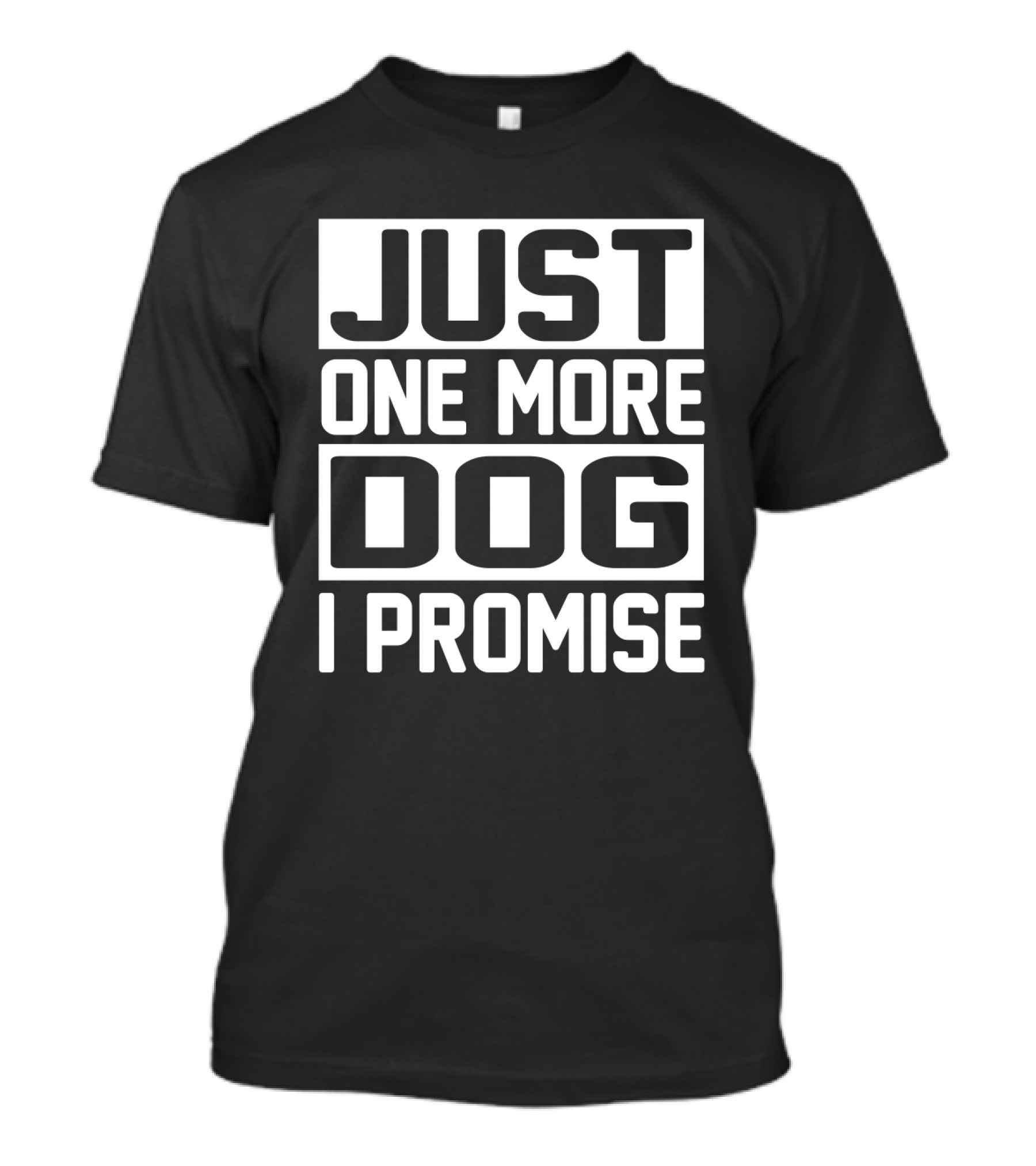 JUST ONE MORE DOG I PROMISE T-Shirt