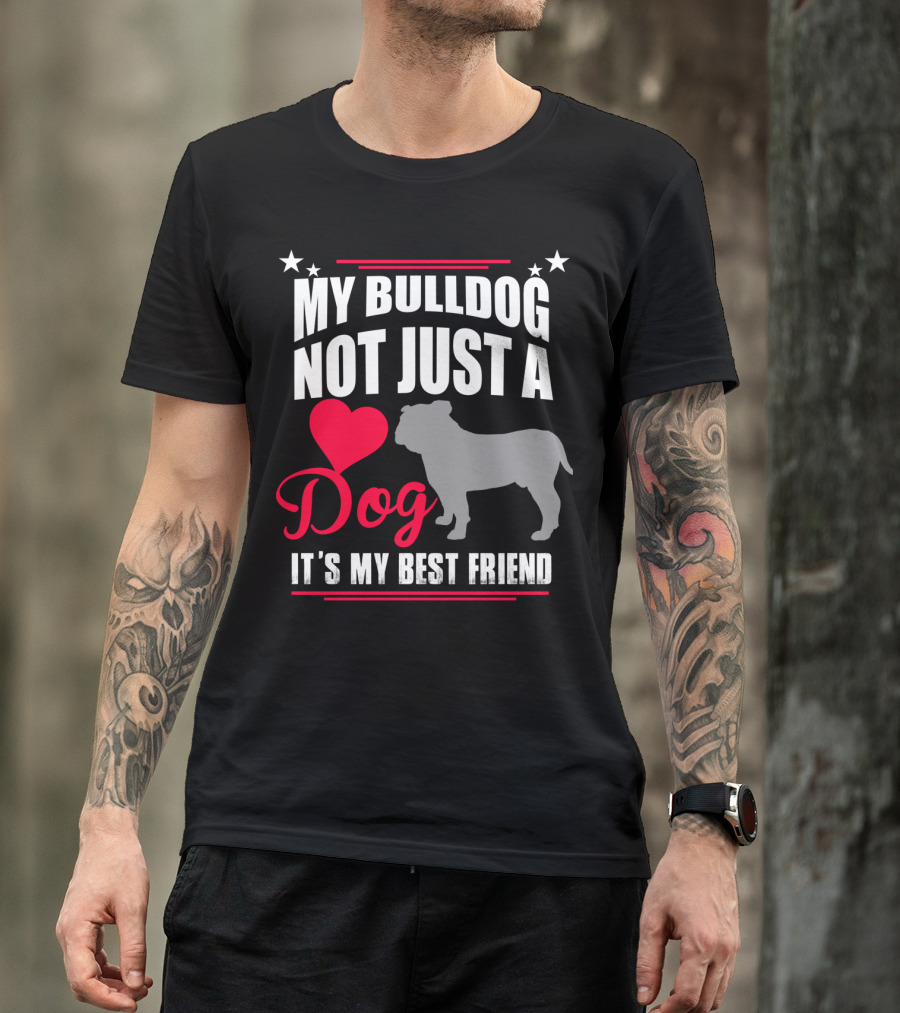 MY BULLDOG NOT JUST A DOG IT'S MY BEST FRIEND T-Shirt