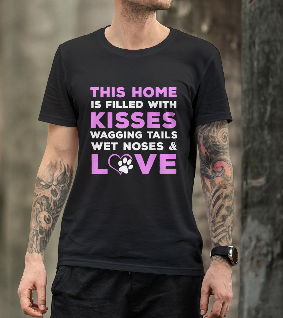 THIS HOME IS FILLED WITH KISSES WAGGING TAILS WET NOSES And LOVE T-Shirt