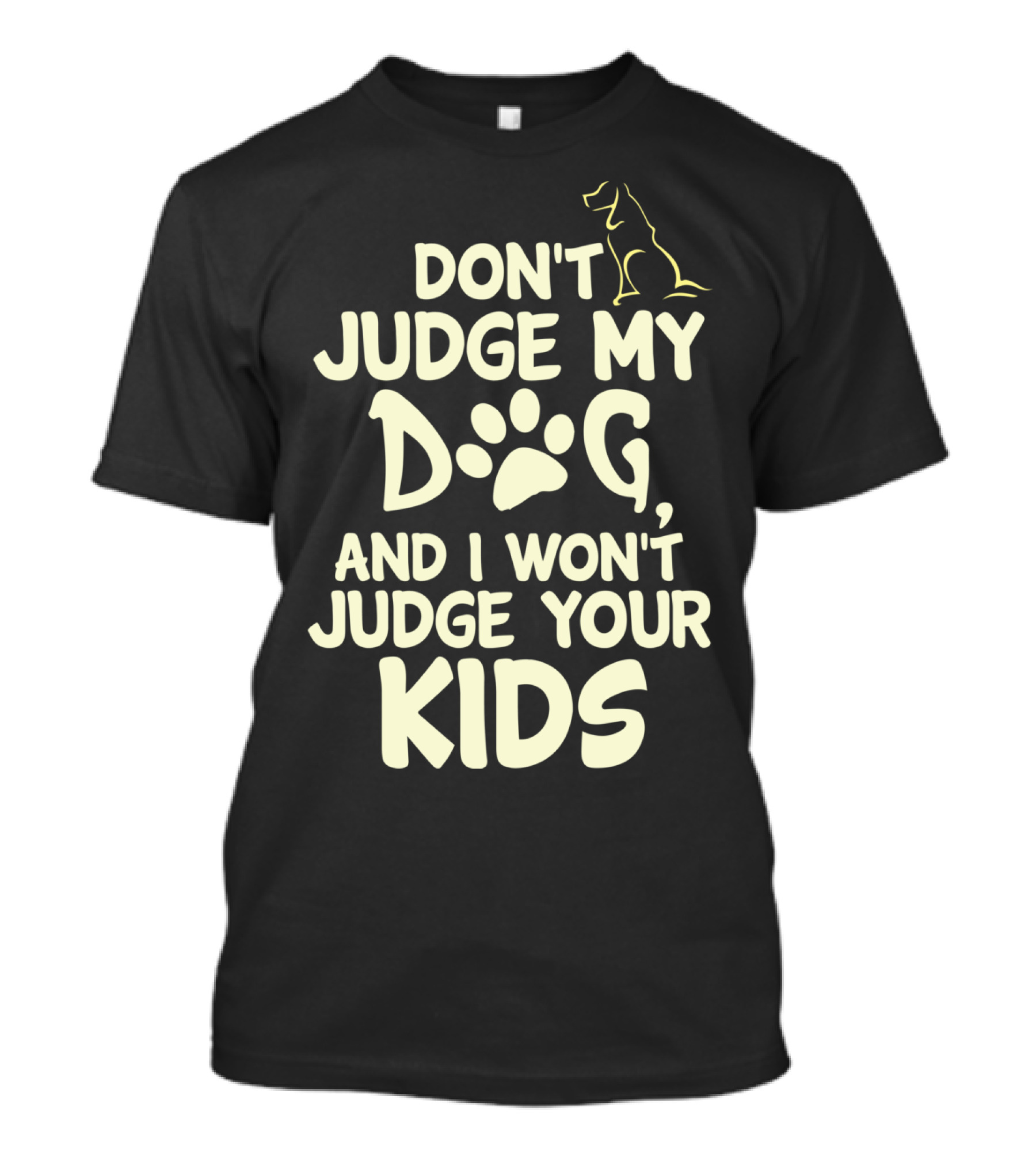 DON'T JUDGE MY DOG AND I WON'T JUDGE YOUR KIDS T-Shirt