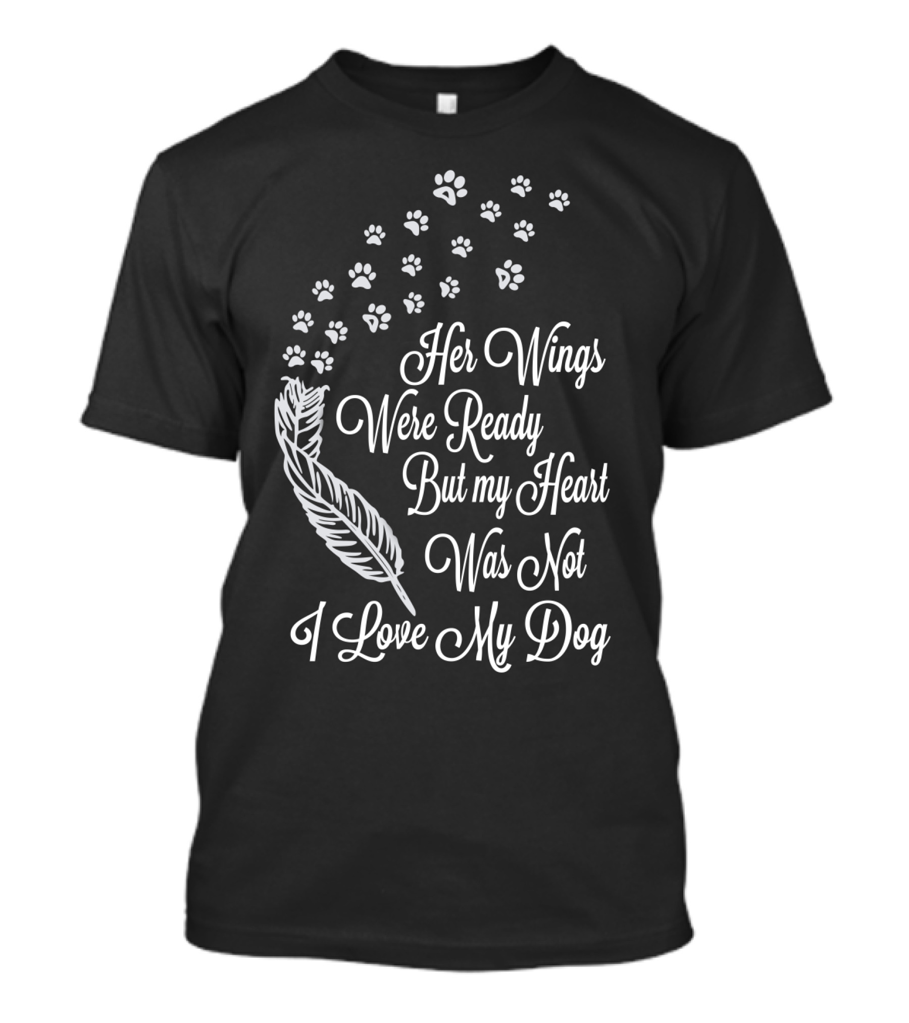 Her Wings Were Ready But My Heart Was Not I Love My Dog Paws Feather T-Shirt