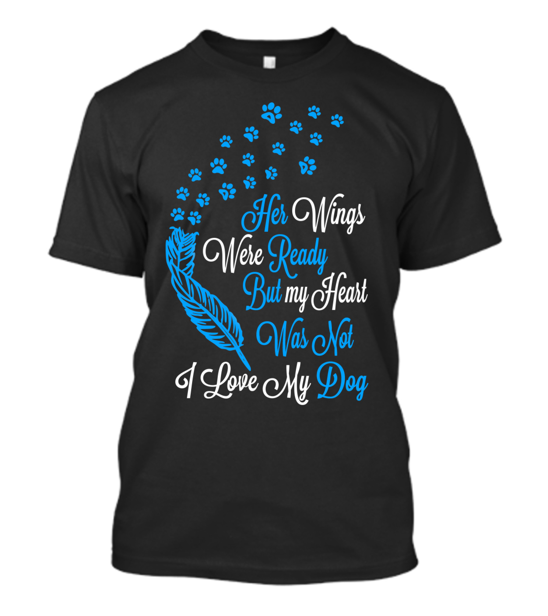 Her Wings Were Ready But My Heart Was Not I Love My Dog T-Shirt