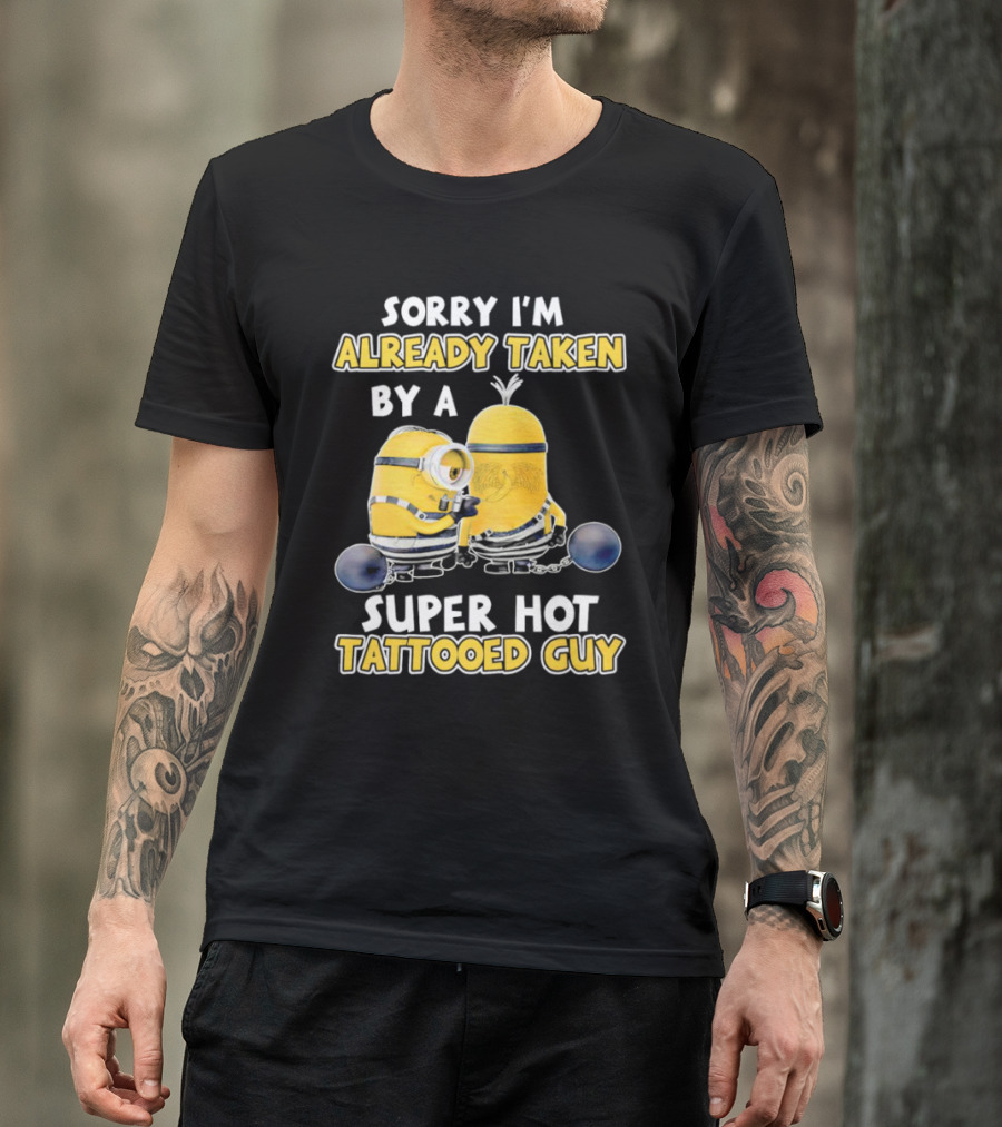 Sorry I'm Already Taken By A Super Hot Tattooed Guy Minion T-Shirt