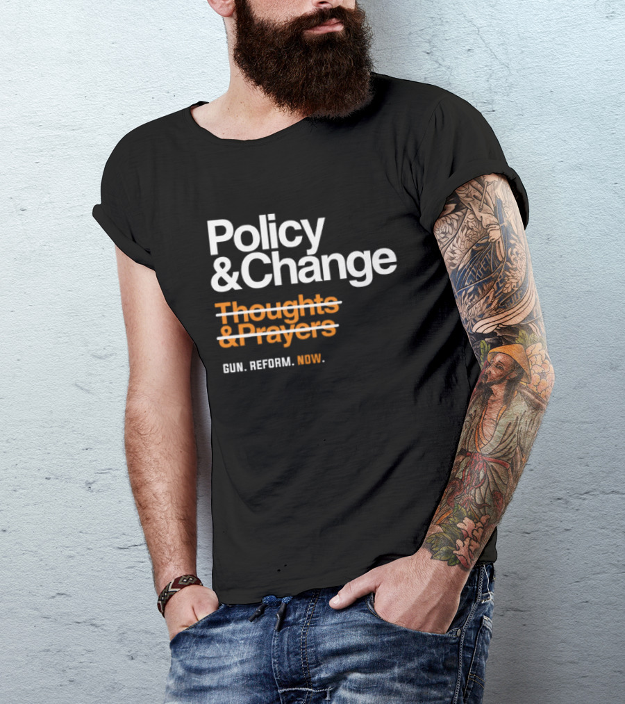 Policy And Change Thoughts And Prayers Gun Reform Now T-Shirt