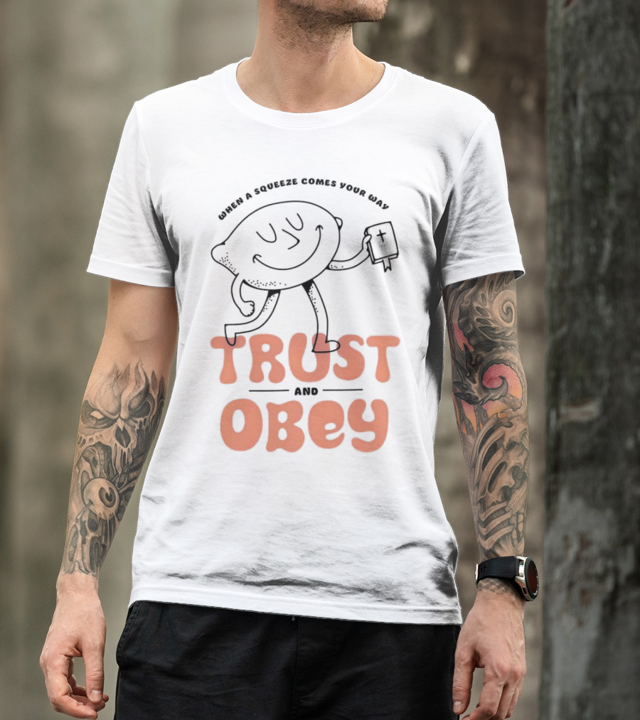 When A Squeeze Comes Your Way Trust And Obey Lemon Character T-Shirt