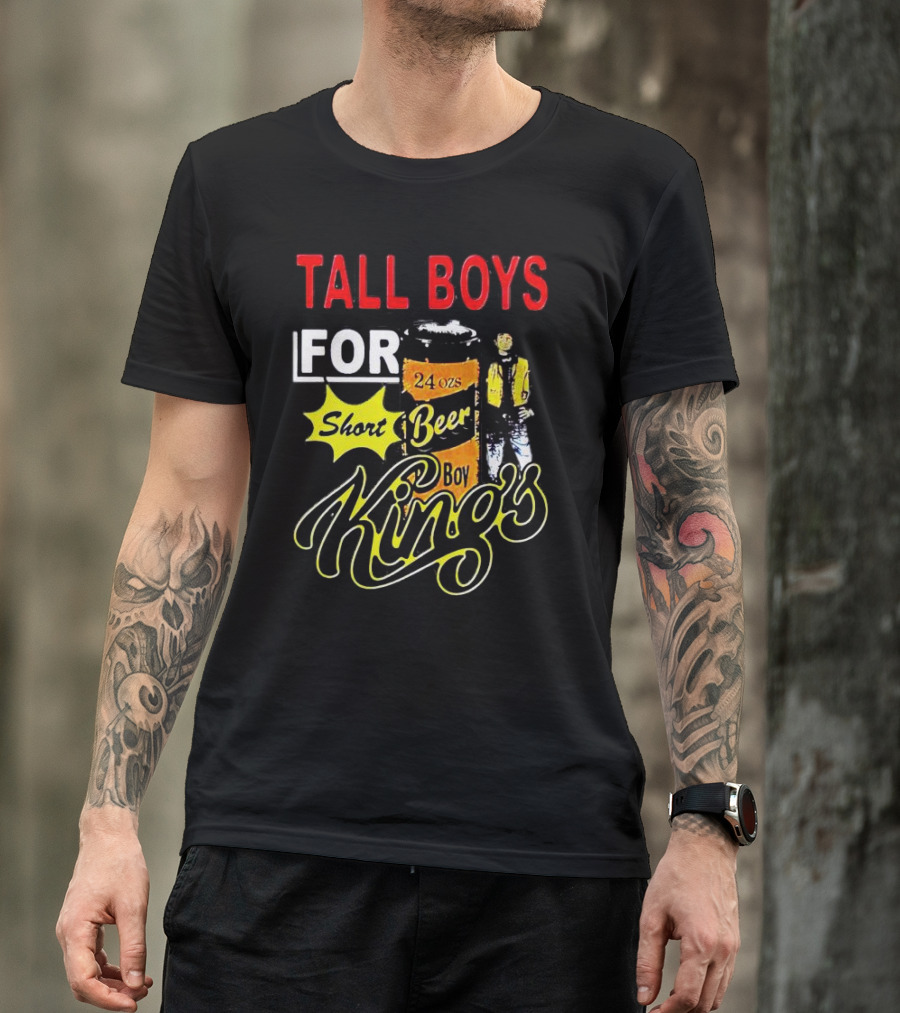 TALL BOYS FOR SHORT BEER 24 Oz KING's T-Shirt