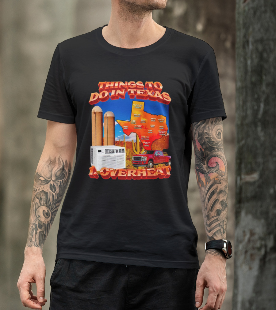 Things To Do In Texas Overheat Map Weather Temperatures Truck Air Conditioner Silos Cactus T-Shirt