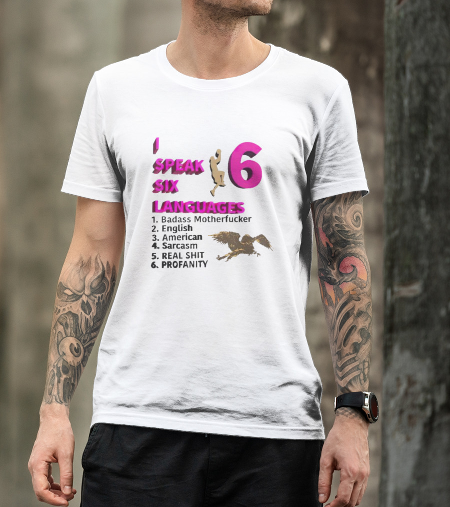 I Speak Six Languages Badass Motherfucker English American Sarcasm Real Shit Profanity T-Shirt
