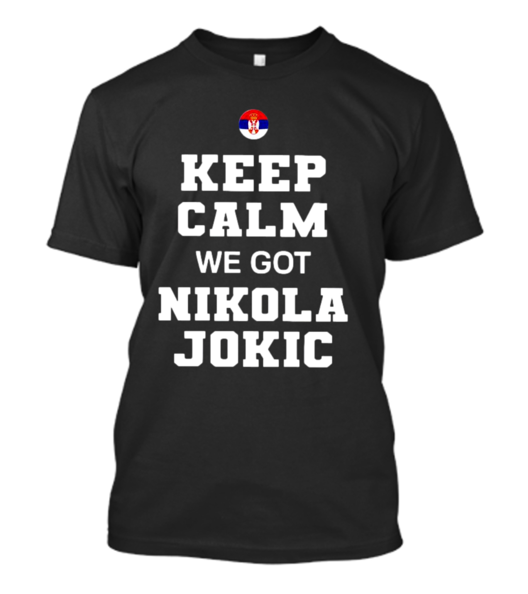 Keep Calm We Got Nikola Jokic Serbia Flag Motivational Message T-Shirt