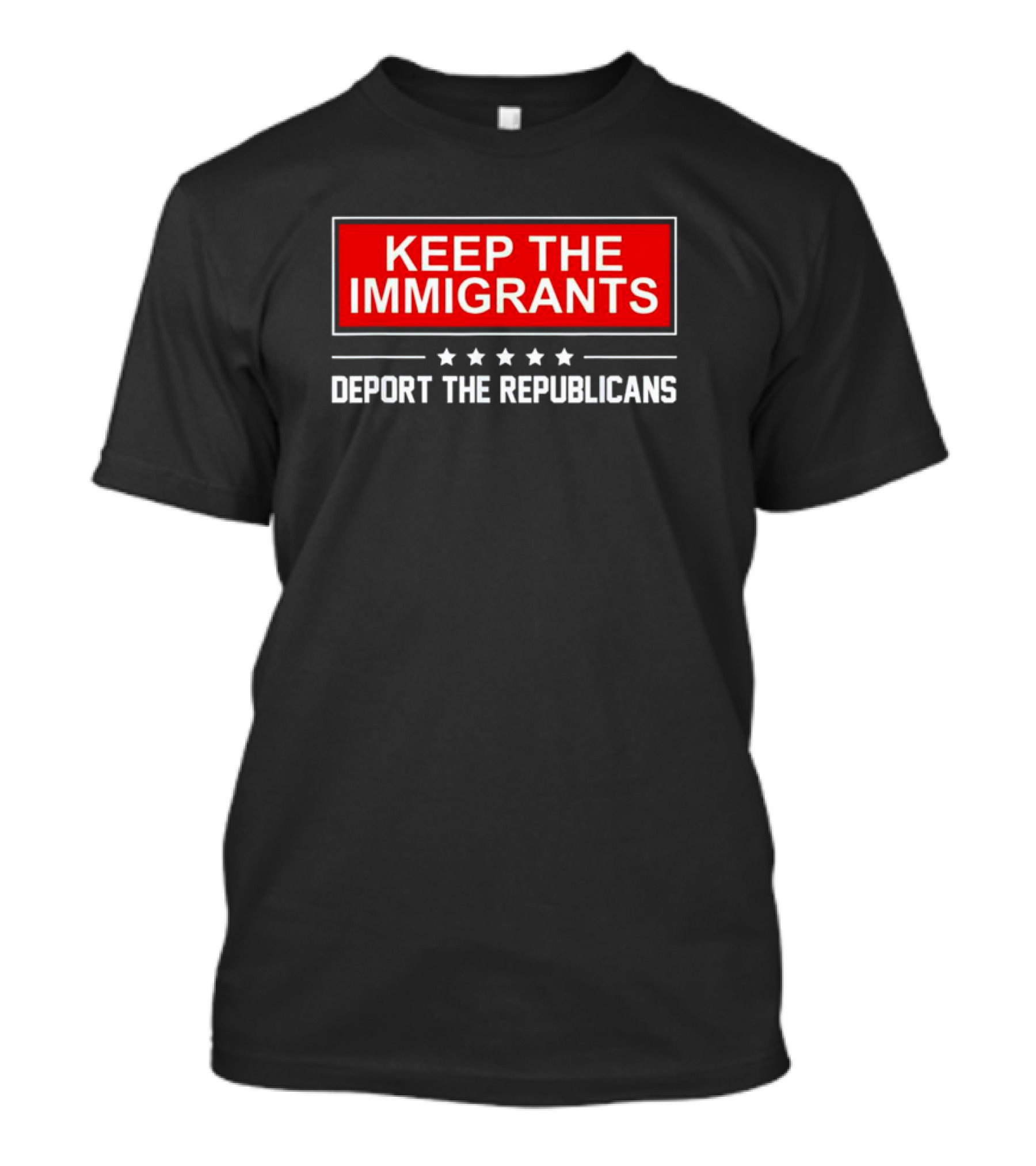 Keep The Immigrants Deport The Republicans Political T-Shirt