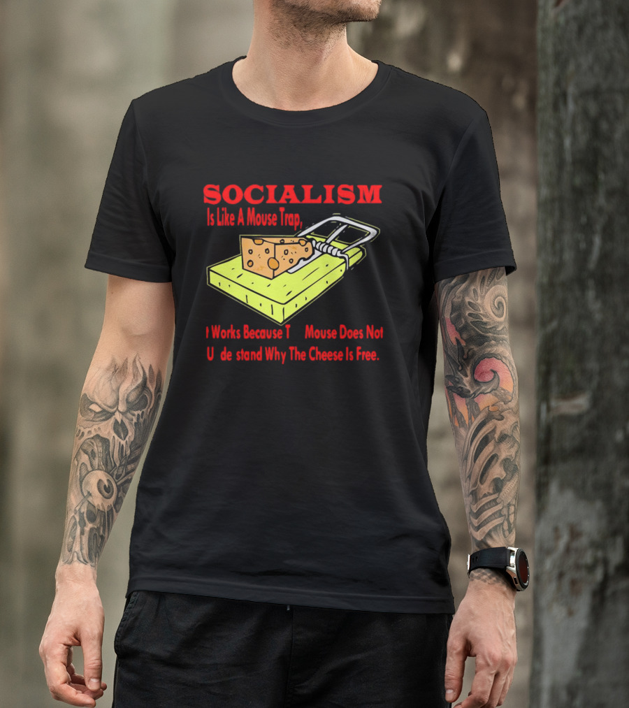 SOCIALISM Is Like A Mouse Trap It Works Because The Mouse Does Not Understand Why The Cheese Is Free T-Shirt