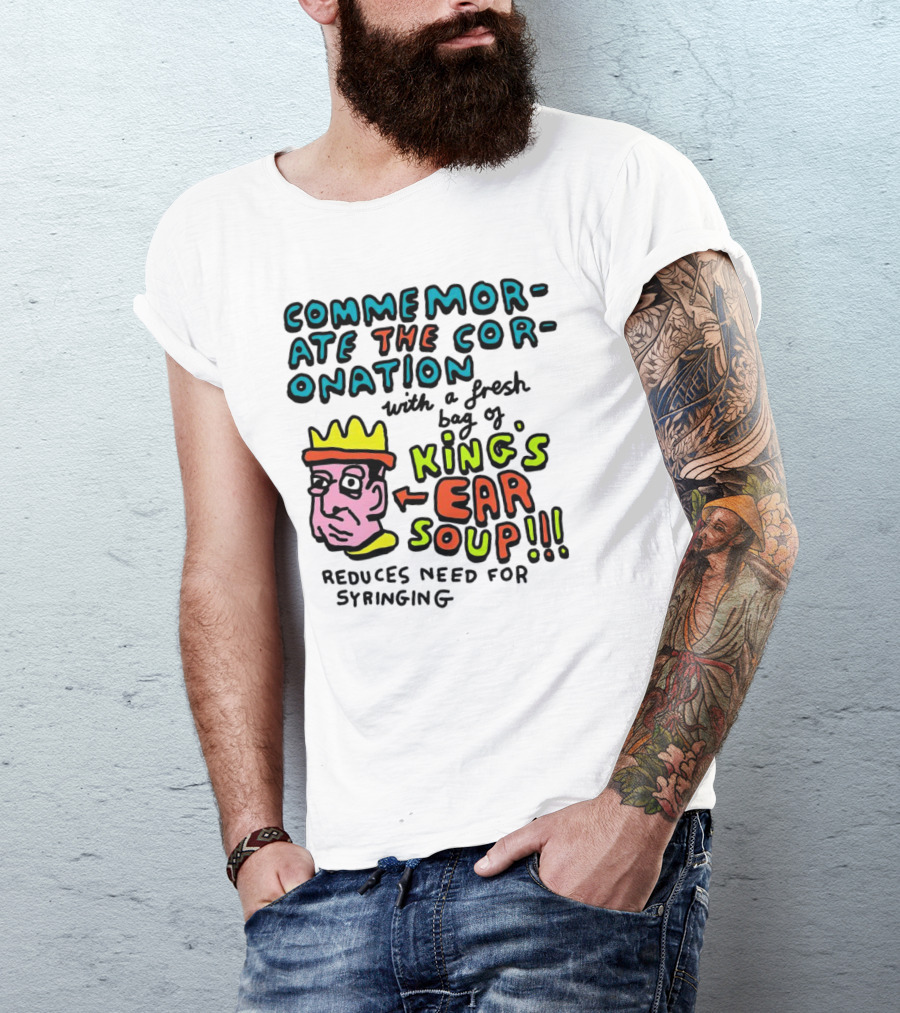Commemorate The Coronation With A Fresh Bag Of King's Ear Soup Reduces Need For Syringing T-Shirt