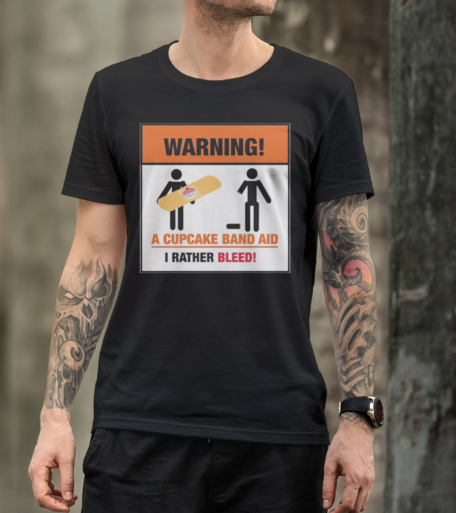 Warning I Rather Bleed Than Use A Cupcake Band Aid T-Shirt