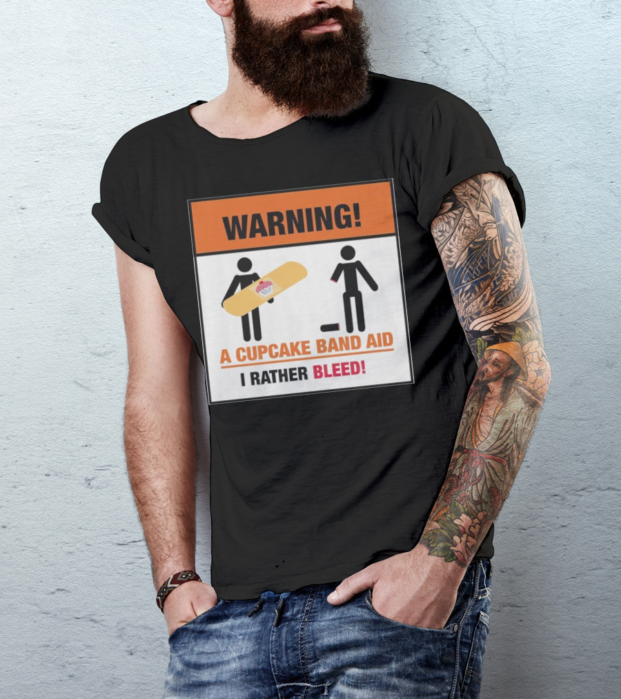 Warning I Rather Bleed Than Use A Cupcake Band Aid T-Shirt