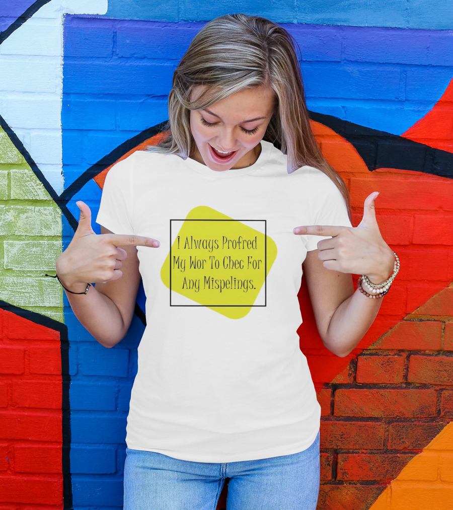 I Always Profred My Wor To Chec For Any Mispelings T-Shirt