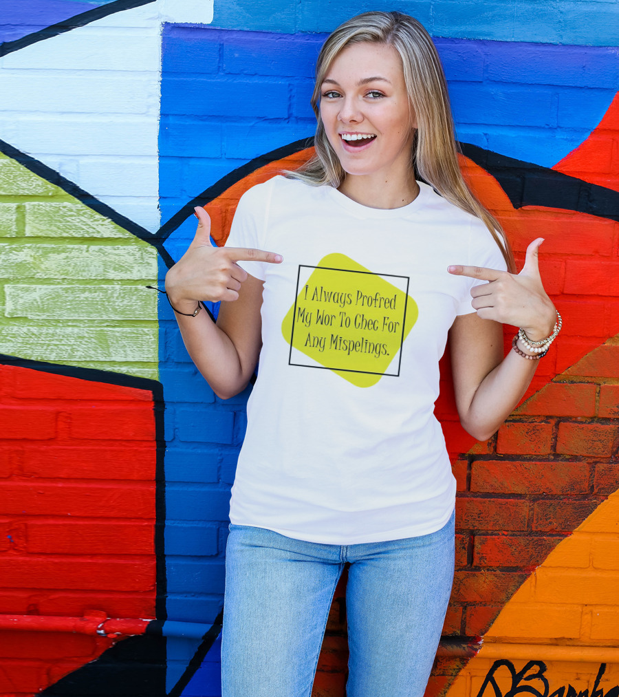 I Always Profred My Wor To Chec For Any Mispelings T-Shirt