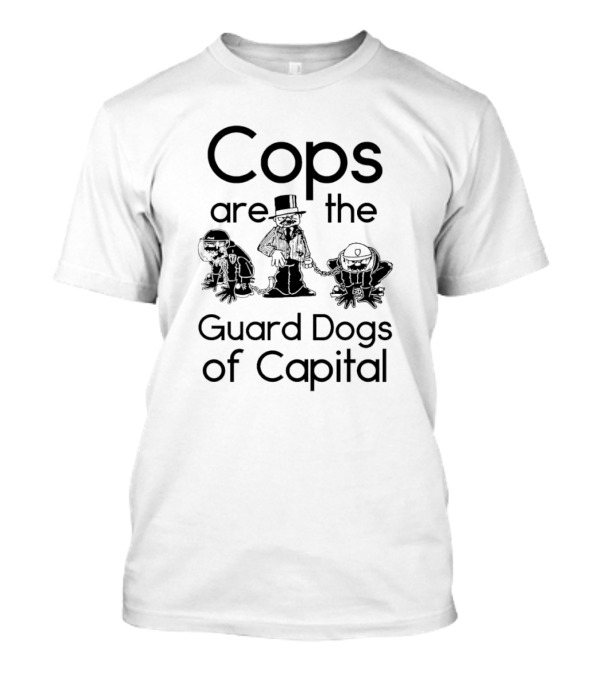 Cops Are The Guard Dogs Of Capital Monopoly Man Police T-Shirt