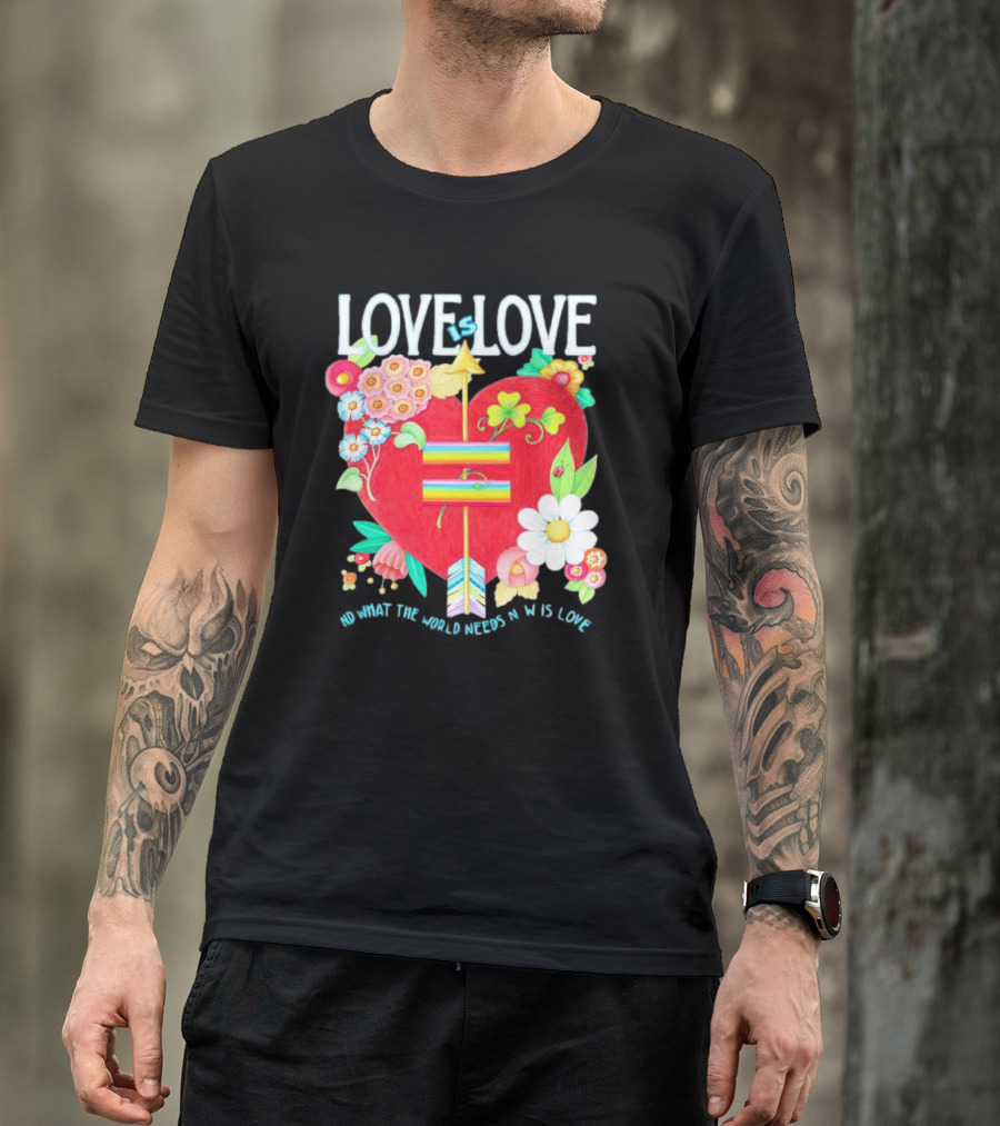 LOVE Is LOVE Heart With Flowers And Arrow What The World Needs Now Is Love T-Shirt