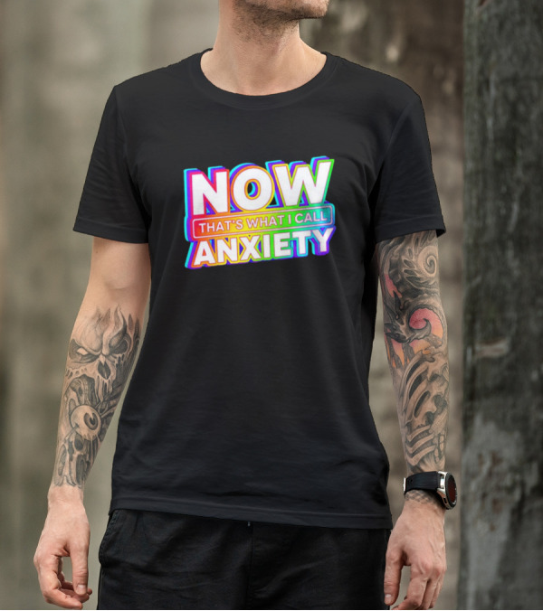 NOW THAT'S WHAT I CALL ANXIETY T-Shirt