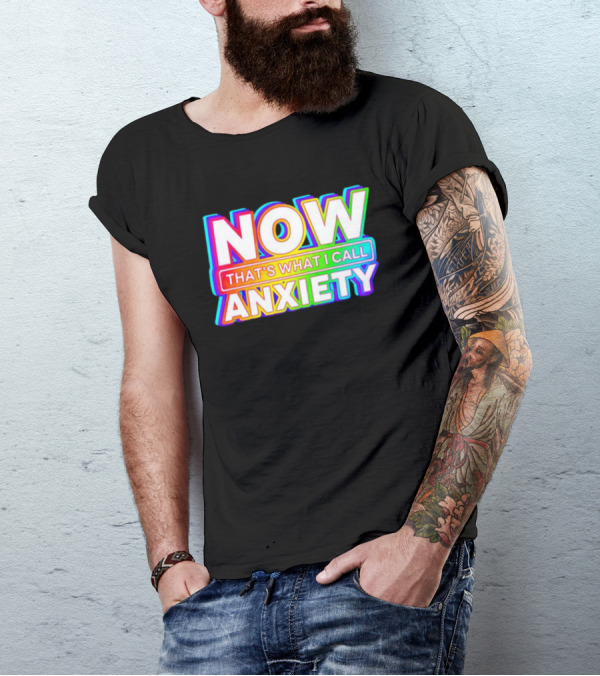 NOW THAT'S WHAT I CALL ANXIETY T-Shirt
