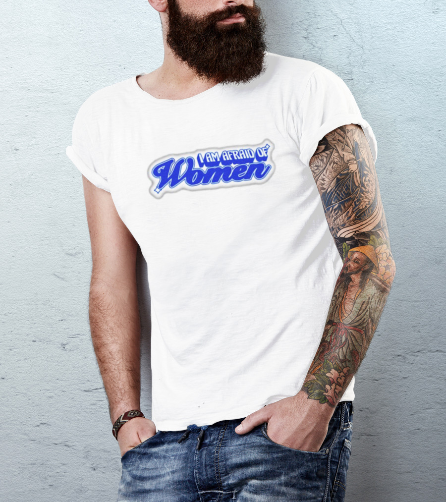 I Am Afraid Of Women Text In Blue Script T-Shirt