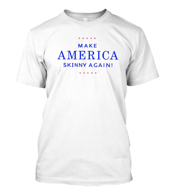 Make America Skinny Again Political T-Shirt