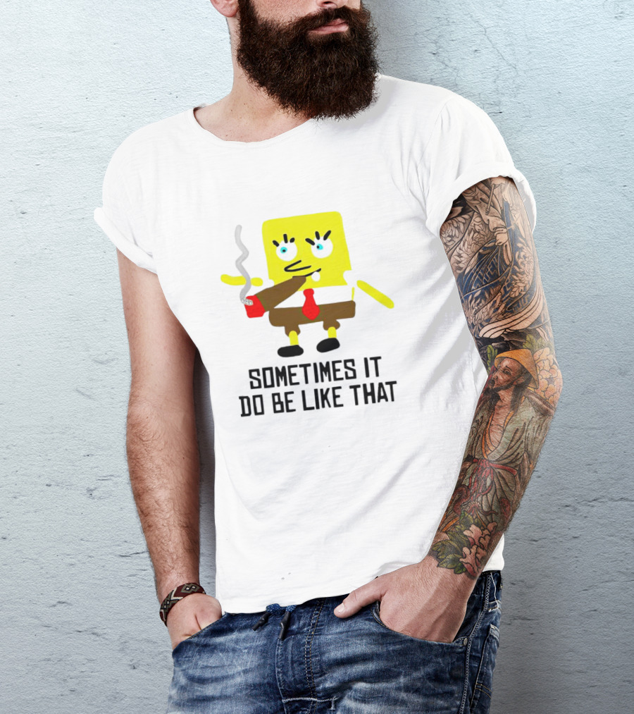 SpongeBob Smoking Sometimes It Do Be Like That T-Shirt