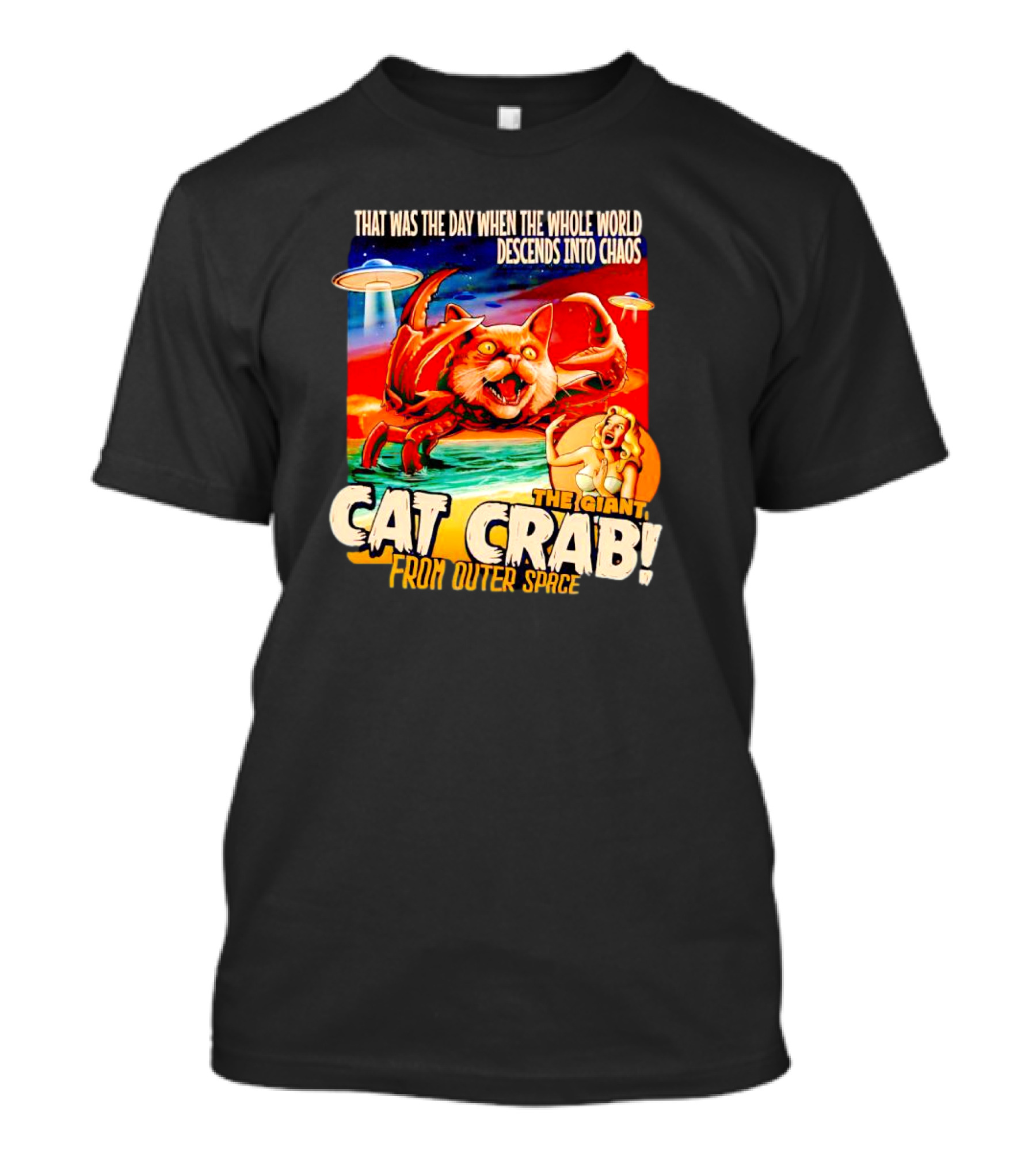 THAT WAS THE DAY WHEN THE WHOLE WORLD DESCENDS INTO CHAOS THE GIANT CAT CRAB FROM OUTER SPACE T-Shirt