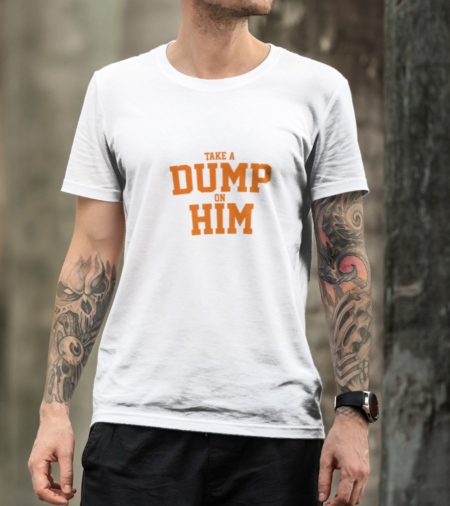 Take A Dump On Him T-Shirt