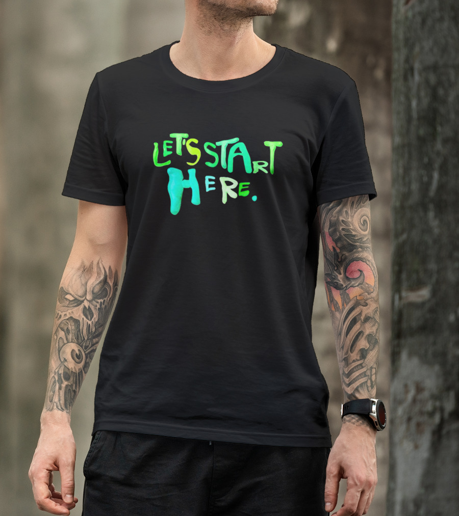 Let’s Start Here T-Shirt