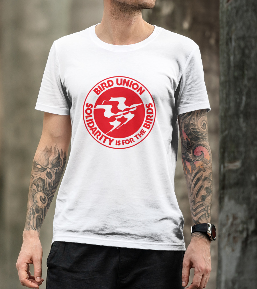 BIRD UNION SOLIDARITY IS FOR THE BIRDS T-Shirt