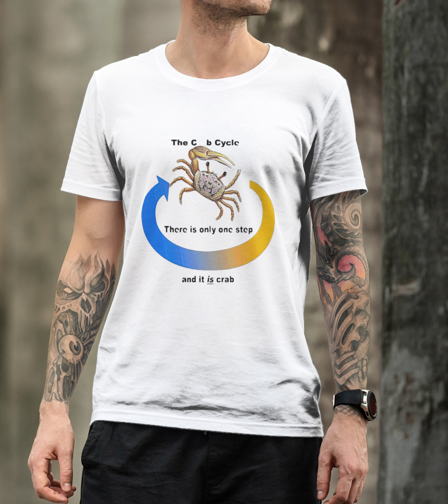 The Crab Cycle There Is Only One Step And It Is Crab T-Shirt